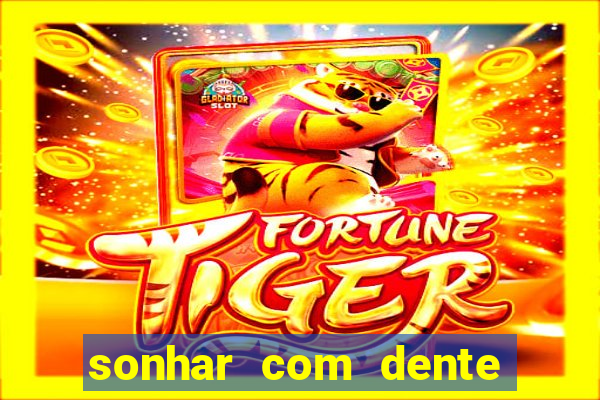 sonhar com dente caindo no jogo do bicho